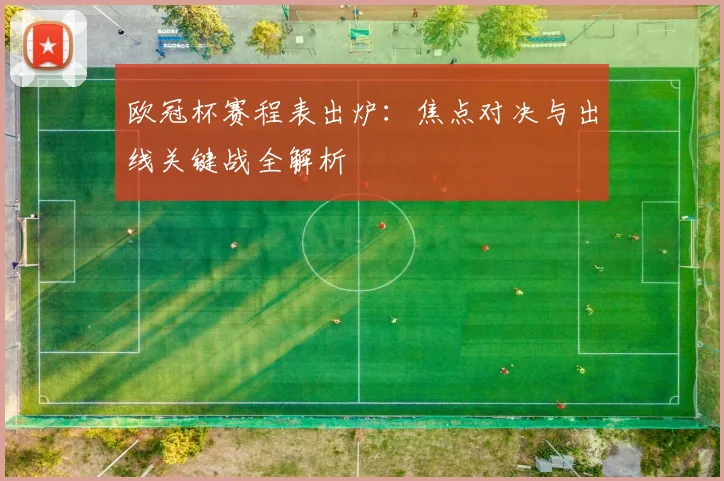 欧冠杯赛程表出炉：焦点对决与出线关键战全解析