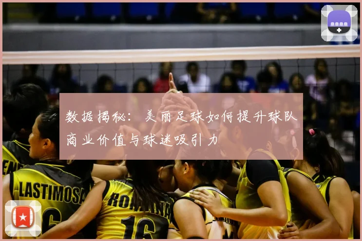 数据揭秘：美丽足球如何提升球队商业价值与球迷吸引力