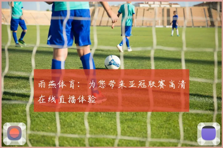 雨燕体育：为您带来亚冠联赛高清在线直播体验