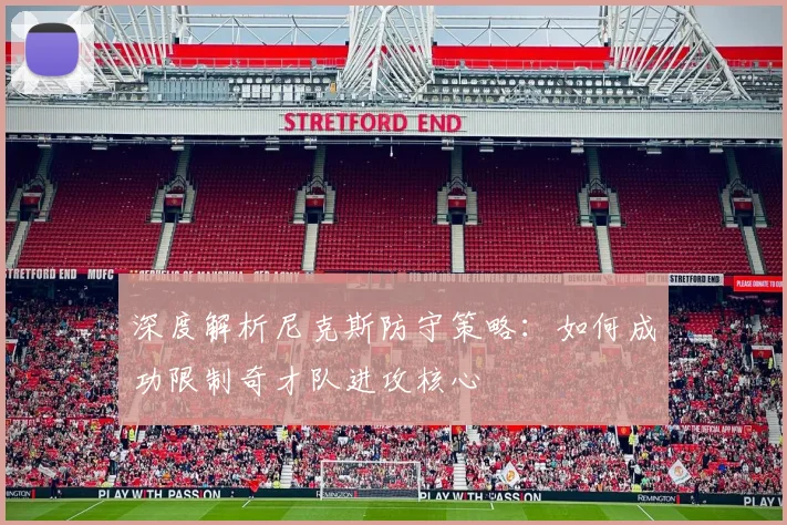 深度解析尼克斯防守策略：如何成功限制奇才队进攻核心