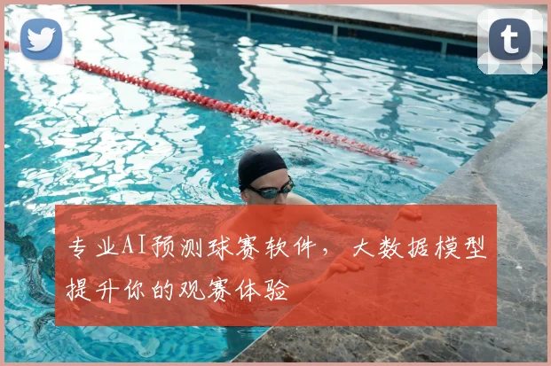 专业AI预测球赛软件，大数据模型提升你的观赛体验