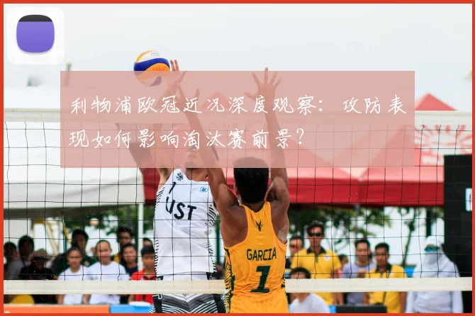 利物浦欧冠近况深度观察：攻防表现如何影响淘汰赛前景？