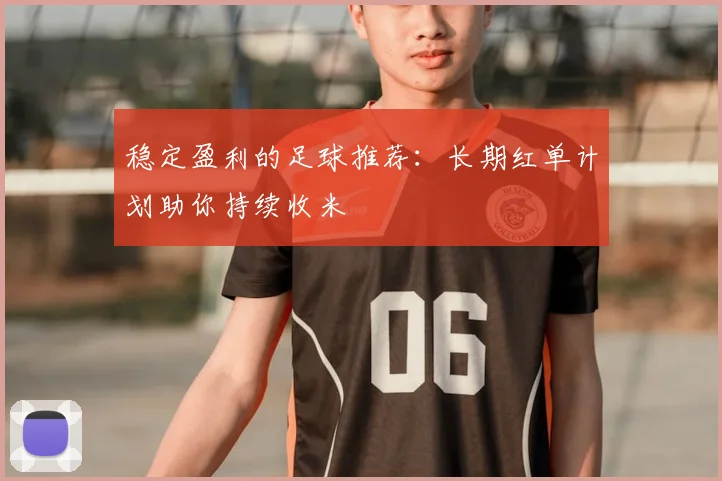 稳定盈利的足球推荐：长期红单计划助你持续收米