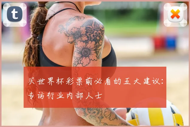 买世界杯彩票前必看的五大建议：专访行业内部人士