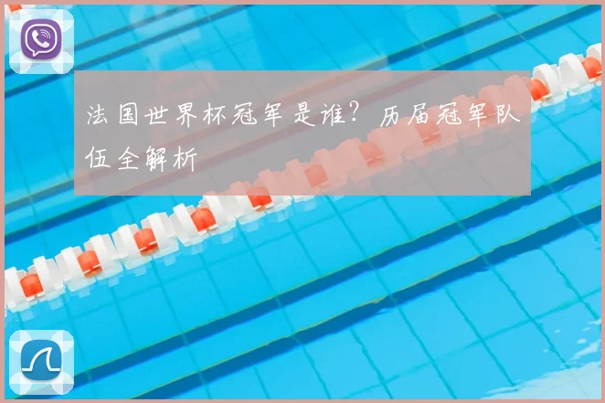 法国世界杯冠军是谁？历届冠军队伍全解析
