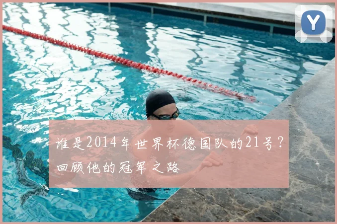 谁是2014年世界杯德国队的21号？回顾他的冠军之路