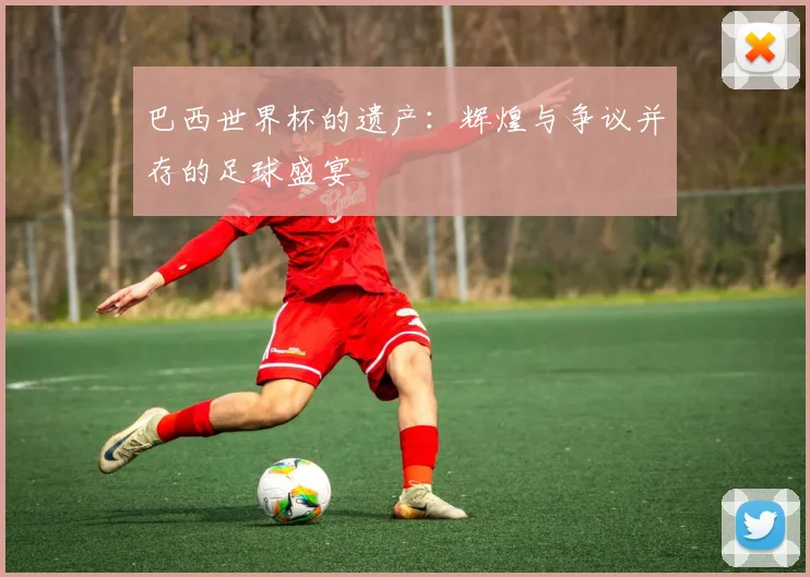 巴西世界杯的遗产：辉煌与争议并存的足球盛宴